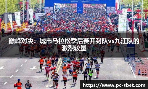 巅峰对决：城市马拉松季后赛开封队vs九江队的激烈较量