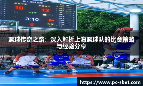 篮球传奇之路：深入解析上海篮球队的比赛策略与经验分享